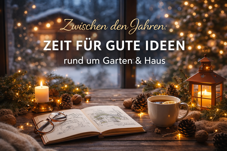 Zwischen den Jahren: Zeit für gute Ideen rund um Garten & Haus